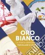 Oro bianco. La ricerca della bellezza. Porcellane di Vinovo libro