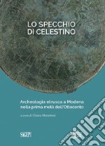 Lo specchio di Celestino. Archeologia etrusca a Modena nella prima metà dell'Ottocento libro