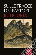 Sulle tracce dei pastori in Liguria. Eredità storiche e ambientali della transumanza