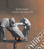 Rinnovare i musei dei maestri