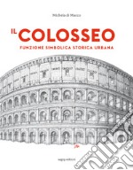 Il Colosseo. Funzione simbolica storica urbana libro