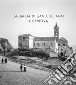 L'abbazia di San Giuliano a Genova. Ediz. illustrata