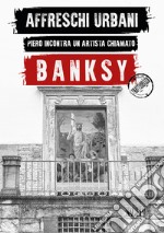 Affreschi urbani. Piero incontra un artista chiamato Banksy. Ediz. italiana e inglese libro