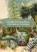 I giardini di Ludwig Winter a Bordighera e Ventimiglia. Riflessioni sul ruolo della cultura germanica nel vivaismo e nel paesaggio in Liguria libro