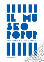 Il Museo Pop Up. Arte pubblica e spazio urbano libro