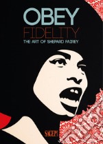 Obey Fidelity. The art of Shepard Fairey. Ediz. illustrata libro