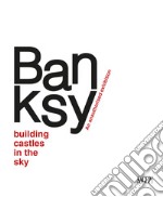 Banksy. Building castles in the sky. An unauthorized exhibition. Ediz. italiana e inglese libro