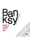 Banksy. Building castles in the sky. An unauthorized exhibition. Ediz. italiana e inglese libro