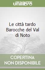 Le città tardo Barocche del Val di Noto libro