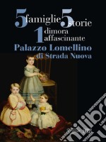 5 famiglie, 5 storie, 1 dimora affascinante. Palazzo Lomellino di Stradanuova. Ediz. illustrata libro