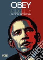 Obey Fidelity. The art of Shepard Fairey libro