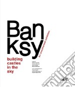 Banksy. Building castles in the sky. An unauthorized exhibition. Ediz. italiana e inglese libro