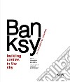 Banksy. Building castles in the sky. An unauthorized exhibition. Ediz. italiana e inglese libro