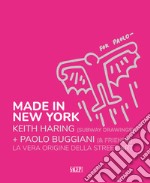 Made in New York. Keith Harring (subway drawings)+Paolo Buggiani (&friends). La vera origine della Street Art. Ediz. italiana e inglese libro