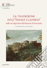 La tradizione dell'«Ideale Classico» nelle arti figurative dal seicento al Novecento libro