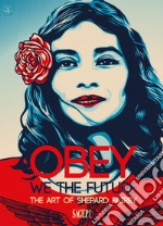 Obey. We the future. The art of Shepard Fairey. Ediz. italiana e inglese libro