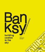 Banksy. Building castles in the sky. An unauthorized exhibition. Ediz. illustrata libro