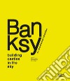 Banksy. Building castles in the sky. An unauthorized exhibition. Ediz. illustrata libro