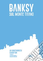 Banksy sul Monte Titano. An unauthorized exhibition. Ediz. italiana e inglese libro