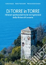 Di torre in torre. Itinerari spettacolari tra le torri genovesi della Riviera di Levante libro