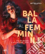 Balla al femminile. Tra intimismo e ricerca del vero. Ediz. illustrata libro