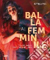 Balla al femminile. Tra intimismo e ricerca del vero. Ediz. illustrata libro