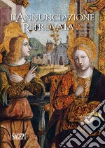 L'Annunciazione ritrovata. Un'importante restituzione a Spotorno. Ediz. illustrata libro