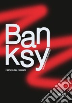 Banksy. L'artista del presente. An unathorized exhibition libro
