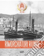 Rimorchiatori Riuniti. Cent'anni di servizio nel porto di Genova-A centuries-old service in the Port of Genoa