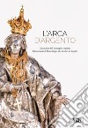 L'arca d'argento. Dinamiche dell'immagine mariana dal santuario di Montallegro alla basilica di Rapallo libro