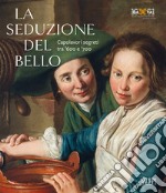 La seduzione del bello. Capolavori segreti tra '600 e '700 libro