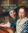 La seduzione del bello. Capolavori segreti tra '600 e '700 libro