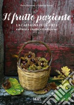 Il frutto paziente. La castagna in Liguria. Cultura, ricette, tradizione