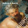 Bacco & Rubens. In vino veritas. Ediz. illustrata libro