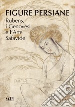 Figure persiane. Rubens, i Genovesi e l'Arte Safavide. Ediz. illustrata libro