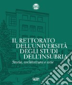 Il Rettorato dell'Università degli Studi dell'Insubria. Storia, architettura e arte libro