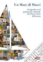 Un mare di Musei. Navigando tra il patrimonio culturale dei musei civici di Genova libro