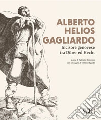 Alberto Helios Gagliardo. Incisore genovese tra D�rer ed Hecht