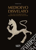 Medioevo disvelato. Fede, eros e autorappresentazione nei graffiti della Genova dei secoli XI-XIV libro