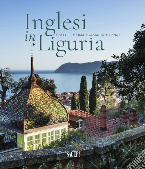 Inglesi in Liguria. Castelli, ville, giardini, storie. Ediz. a colori