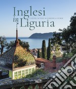 Inglesi in Liguria. Castelli, ville, giardini, storie. Ediz. illustrata libro