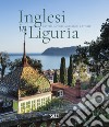 Inglesi in Liguria. Castelli, ville, giardini, storie. Ediz. illustrata libro