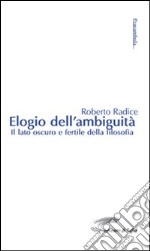 Elogio dell'ambiguità. Il lato oscuro e fertile della filosofia libro