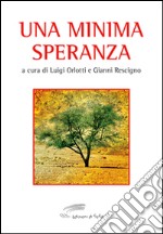 Una minima speranza. Antologia del Premio nazionale di poesia religiosa «S. Maria a Mare» (1986-1996) libro