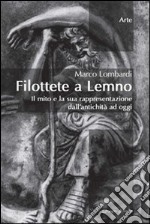 Filottete a Lemno. Il mito e la sua rappresentazione dall'antichità ad oggi libro