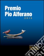 Premio Pio Alferano 2015. Su tela e su tavola. Arte nella terra della dieta mediterranea. Ediz. illustrata libro