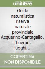 Guida naturalistica riserva naturale provinciale Acquerino-Cantagallo. Itinerari, luoghi d'interesse, flora e fauna, informazioni turistiche libro