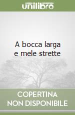 A bocca larga e mele strette