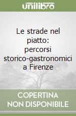 Le strade nel piatto: percorsi storico-gastronomici a Firenze libro