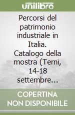 Percorsi del patrimonio industriale in Italia. Catalogo della mostra (Terni, 14-18 settembre 2006). Con CD-ROM libro